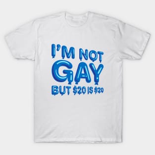 "I'm Not Gay But $20 is $20" in blue balloons T-Shirt